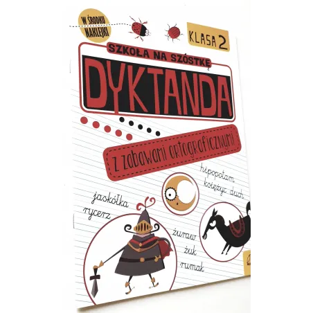 SZKOŁA NA SZÓSTKĘ. DYKTANDA Z ZABAWAMI ORTOGRAFICZNYMI KLASA 2