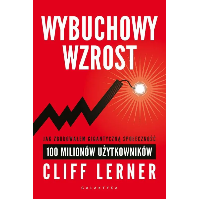 WYBUCHOWY WZROST JAK ZBUDOWAŁEM GIGANTYCZNĄ SPOŁECZNOŚĆ 100 MILIONÓW UŻYTKOWNIKÓW Lerner Clif - Galaktyka