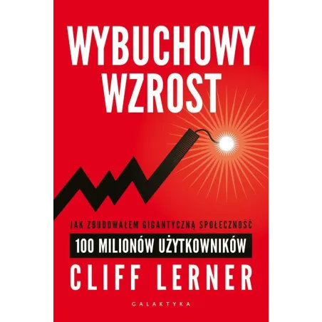 WYBUCHOWY WZROST JAK ZBUDOWAŁEM GIGANTYCZNĄ SPOŁECZNOŚĆ 100 MILIONÓW UŻYTKOWNIKÓW Lerner Clif - Galaktyka