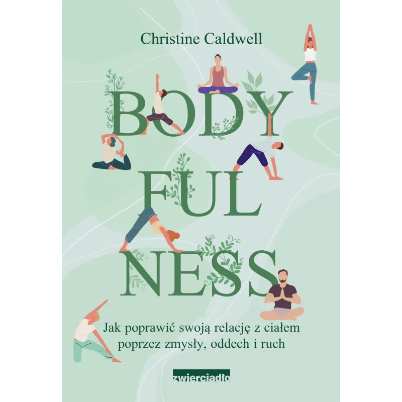 Bodyfulness. Jak poprawić swoje relacje z ciałem poprzez zmysły oddech i ruch Christine Caldwell
