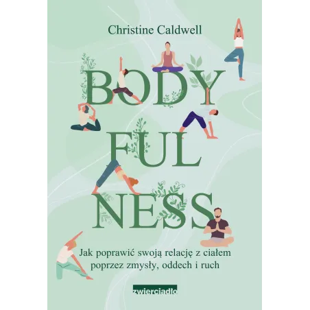 Bodyfulness. Jak poprawić swoje relacje z ciałem poprzez zmysły oddech i ruch Christine Caldwell