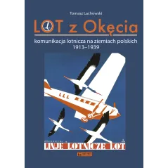LOT z Okęcia. Komunikacja lotnicza na ziemiach polskich 19131939. Monografie komunikacyjne Tomasz Lachowski