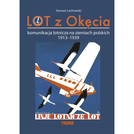 LOT z Okęcia. Komunikacja lotnicza na ziemiach polskich 19131939. Monografie komunikacyjne Tomasz Lachowski