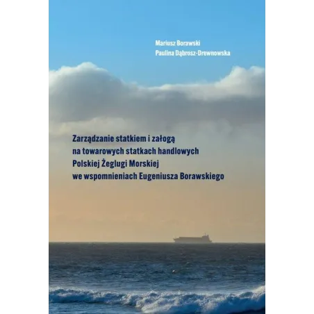 ZARZĄDZANIE STATKIEM I ZAŁOGĄ NA TOWAROWYCH STATKACH HANDLOWYCH POLSKIEJ ŻEGLUGI MORSKIEJ WE WSPOMNIENIACH E. BORAWSKIEGO