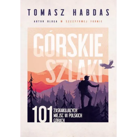 GÓRSKIE SZLAKI. 101 ZASKAKUJĄCYCH MIEJSC W POLSKICH GÓRACH