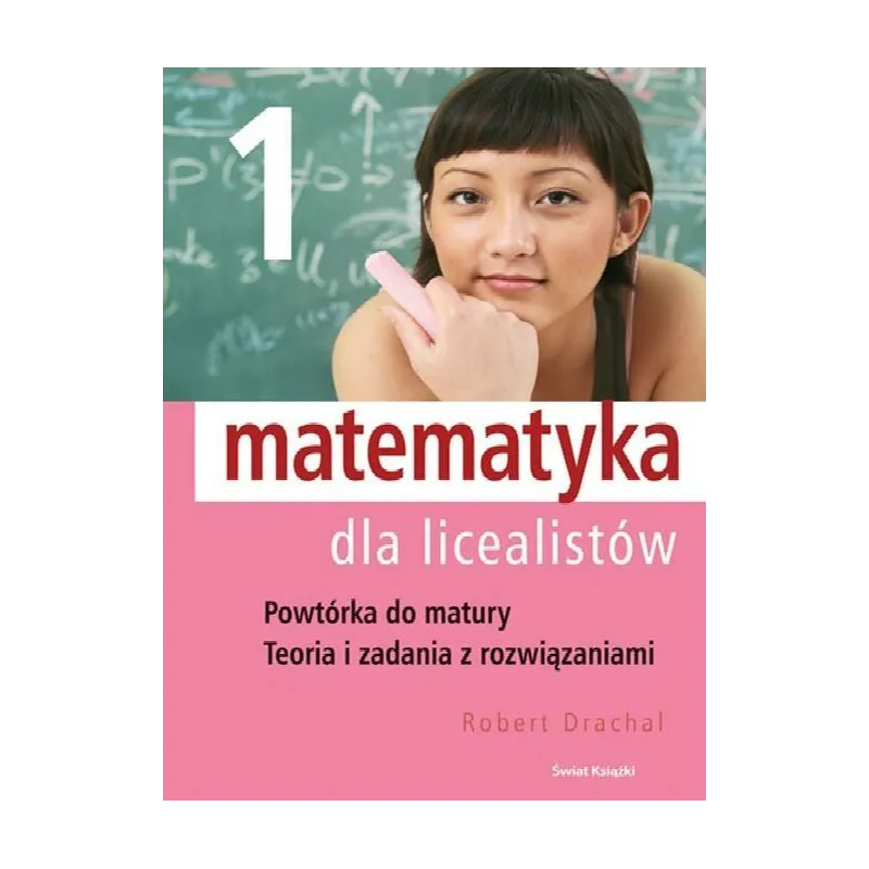 MATEMATYKA DLA LICEALISTÓW 1. POWTÓRKA DO MATURY, TEORIA I ZADANIA Z ROZWIĄZANIAMI