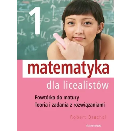 MATEMATYKA DLA LICEALISTÓW 1. POWTÓRKA DO MATURY, TEORIA I ZADANIA Z ROZWIĄZANIAMI