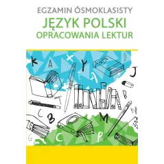 JĘZYK POLSKI. OPRACOWANIE LEKTUR. EGZAMIN ÓSMOKLASISTY