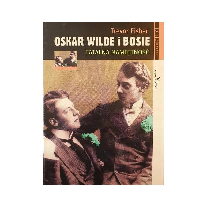 OSKAR WILDE I BOSIE. FATALNA NAMIĘTNOŚĆ