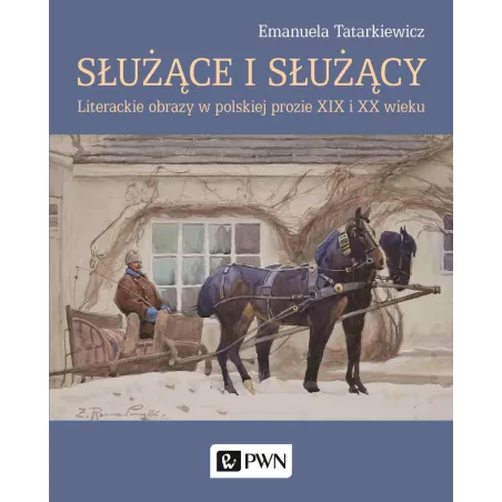 Służące I Służący. Literackie Obrazy W Polskiej Prozie Xix I Xx Wieku Służące I Służący. Literackie Obrazy W Polskiej Prozie Xix I Xx Wieku