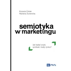 Semiotyka w marketingu. Jak badać znaki symbole i kody rynku Krzysztof Polak,Marzena Żurawicka