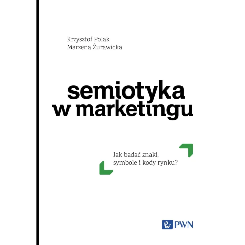 Semiotyka w marketingu. Jak badać znaki symbole i kody rynku Krzysztof Polak,Marzena Żurawicka