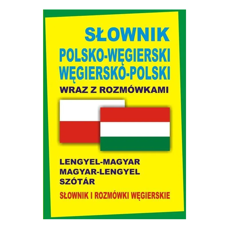 SŁOWNIK POLSKOWĘGIERSKI WĘGIERSKOPOLSKI WRAZ Z ROZMÓWKAMI SŁOWNIK I ROZMÓWKI WĘGIERSKIE LENGYELMAGYAR MAGYARLENGY... Kornatowski