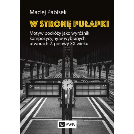 W Stronę Pułapki. Motyw Podróży Jako Wyróżnik Kompozycyjny W Wybranych Utworach 2. Połowy Xx Wieku W Stronę Pułapki. Motyw Podróży Jako Wyróżnik Kompozycyjny W Wybranych Utworach 2. Połowy Xx Wieku