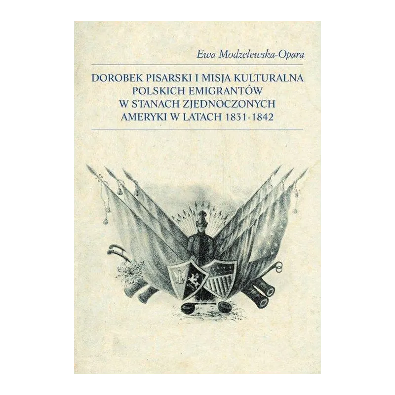 DOROBEK PISARSKI I MISJA KULTURALNA POLSKICH EMIGRANTÓW W STANACH ZJEDNOCZONYCH AMERYKI W LATACH 1831-1842