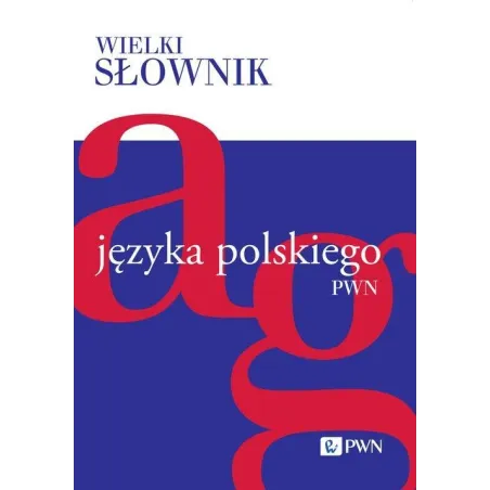 WIELKI SŁOWNIK JĘZYKA POLSKIEGO PWN 1: A-G
