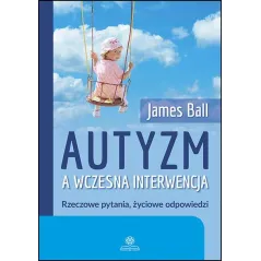Autyzm a wczesna interwencja Rzeczowe pytania życiowe odpowiedzi James Ball