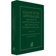 ZASADY ETYKI ADWOKACKIEJ. ORZECZNICTWO SĄDU DYSCYPLINARNEGO IZBY ADWOKACKIEJ W WARSZAWIE (2005-2018)