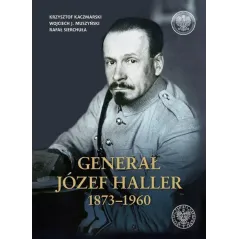 GENERAŁ JÓZEF HALLER 1873-1960