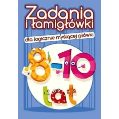 ZADANIA I ŁAMIGŁÓWKI DLA LOGICZNIE MYŚLĄCEJ GŁÓWKI 8-10 LAT