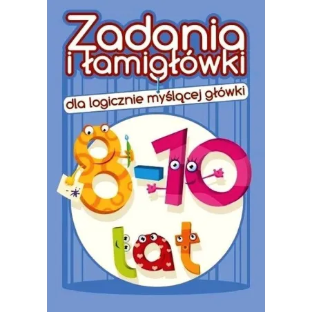 ZADANIA I ŁAMIGŁÓWKI DLA LOGICZNIE MYŚLĄCEJ GŁÓWKI 8-10 LAT