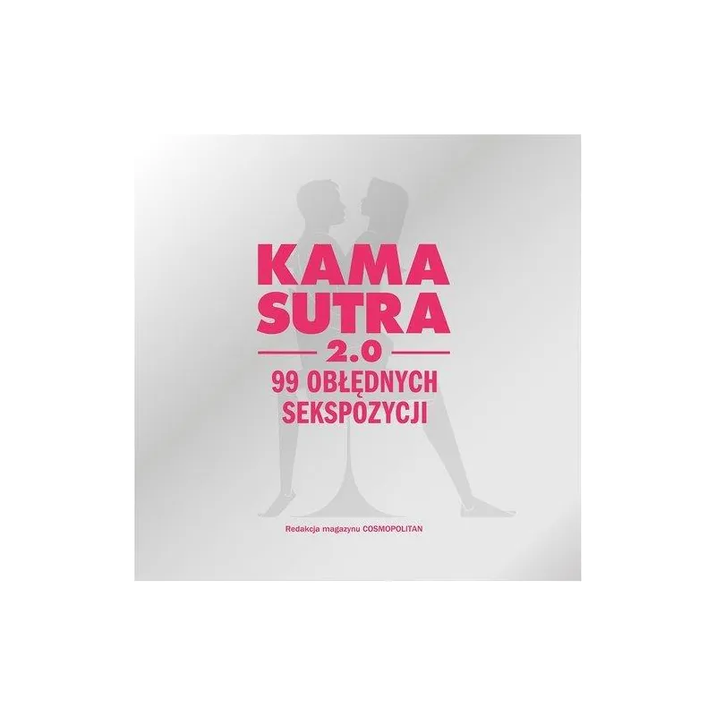 KAMASUTRA 2.0 99 OBŁĘDNYCH SEKSPOZYCJI 18+