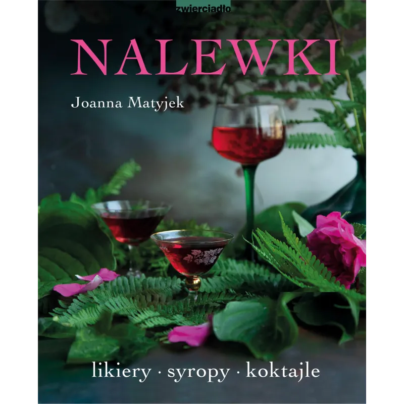 Nalewki. Likiery syropy koktajle Joanna Matyjek