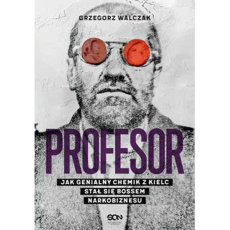 Profesor. Jak Genialny Chemik Z Kielc Stał Się Bossem Narkobiznesu Profesor. Jak Genialny Chemik Z Kielc Stał Się Bossem Narkobiznesu