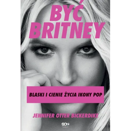 Być Britney. Blaski I Cienie Życia Ikony Pop Być Britney. Blaski I Cienie Życia Ikony Pop