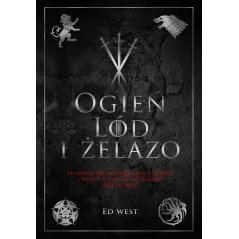 Ogień lód i żelazo. Historia intryg i wojen która zainspirowała Grę o tron Ed West