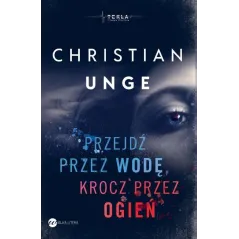 PRZEJDŹ PRZEZ WODĘ, KROCZ PRZEZ OGIEŃ Christian Unge