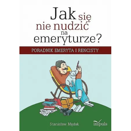 Jak Się Nie Nudzić Na Emeryturze. Poradnik Emeryta I Rencisty Jak Się Nie Nudzić Na Emeryturze. Poradnik Emeryta I Rencisty