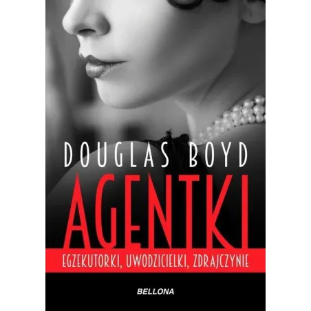 AGENTKI, EGZEKUTORKI, UWODZICIELKI, ZDRAJCZYNIE Douglas Boyd