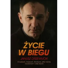 ŻYCIE W BIEGU. O LUDZIACH, MIEJSCACH, LITERATURZE, PIŁCE NOŻNEJ, MARATONACH I CAŁEJ RESZCIE Drzewucki Janusz