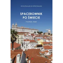 Spacerownik po świecie. Impresje eseje  Kocula Anna, Kocula Anita