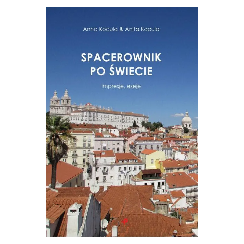 Spacerownik po świecie. Impresje eseje  Kocula Anna, Kocula Anita