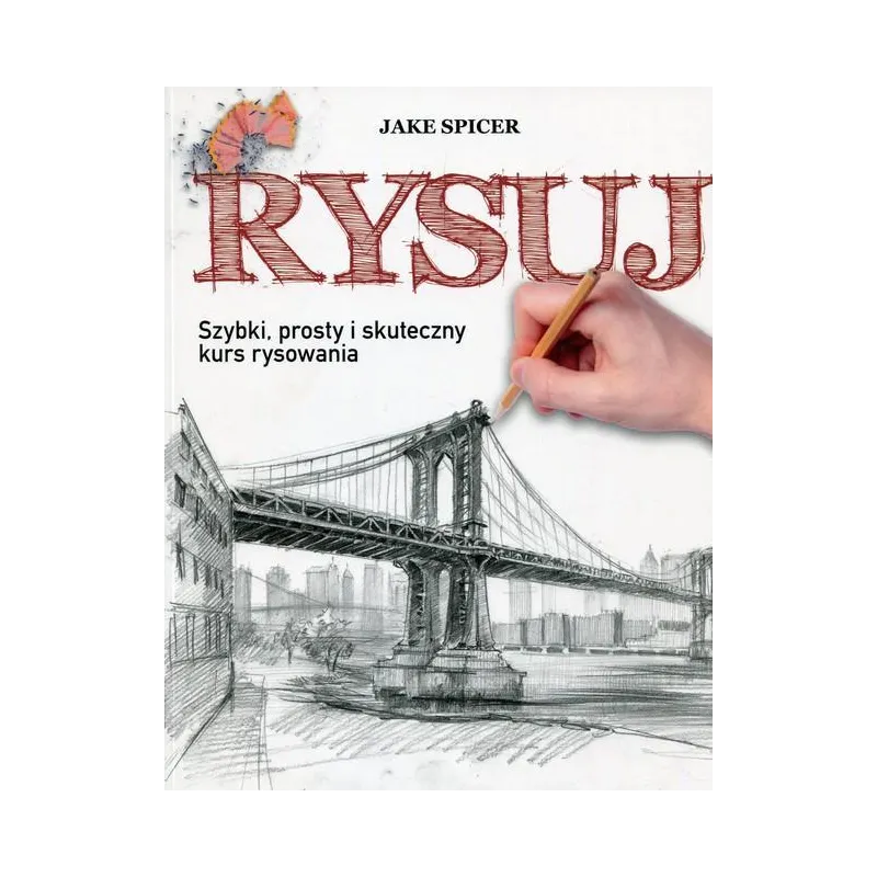 RYSUJ. SZYBKI, PROSTY I SKUTECZNY KURS RYSOWANIA