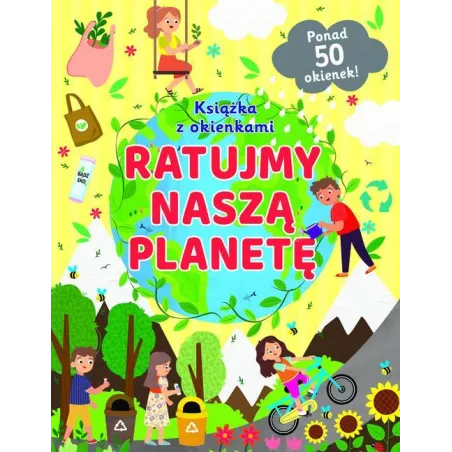 RATUJMY NASZĄ PLANETĘ. KSIĄŻECZKA Z OKIENKAMI
