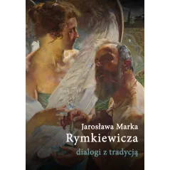 JAROSŁAWA MARKA RYMKIEWICZA DIALOGI Z TRADYCJĄ