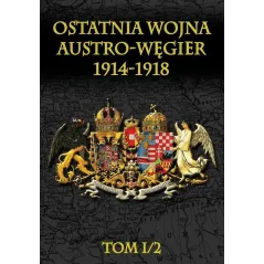 OSTATNIA WOJNA AUSTRO-WĘGIER 1914-1918 I/2