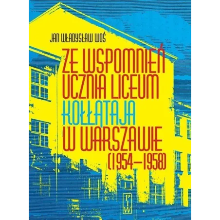 Ze Wspomnień Ucznia Liceum Kołłątaja W Warszawie (1954-58) Ze Wspomnień Ucznia Liceum Kołłątaja W Warszawie (1954-58)