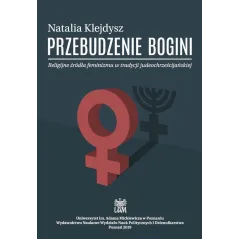 PRZEBUDZENIE BOGINI. RELIGIJNE ŹRÓDŁA FEMINIZMU W TRADYCJI JUDEOCHRZEŚCIJAŃSKIEJ