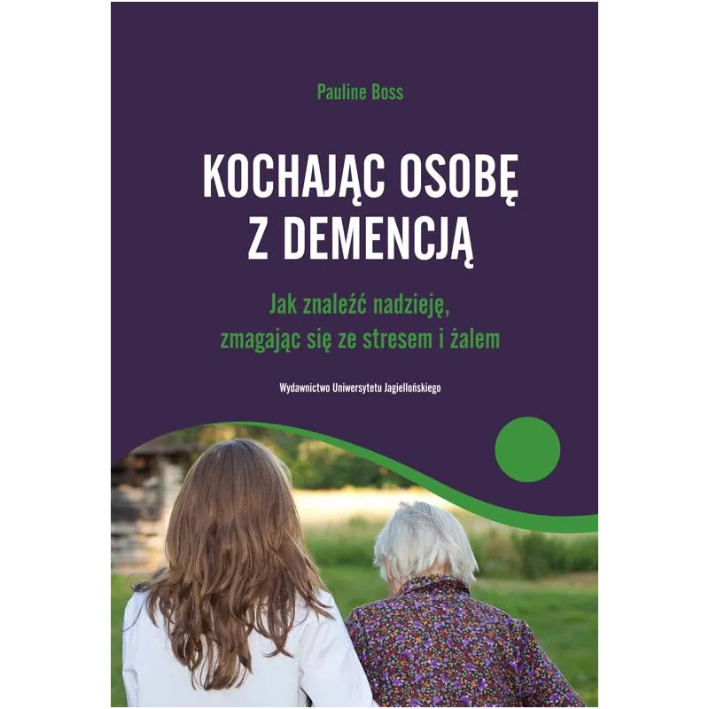 Kochając osobę z demencją. Jak znaleźć nadzieję zmagając się ze stresem i żalem Pauline Boss