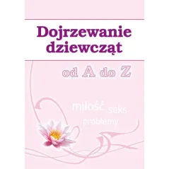 Dojrzewanie dziewcząt od A do Z Miłość seks problemy Stompor Ewa