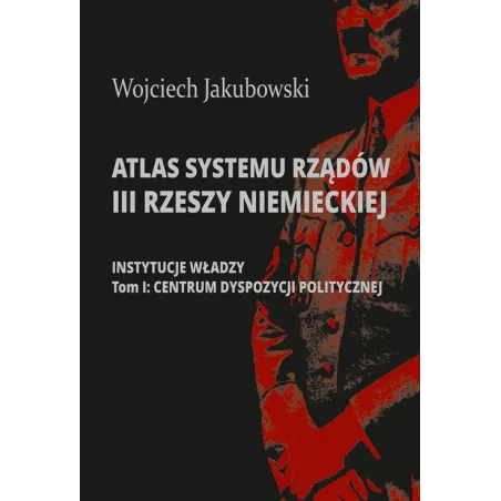 Atlas Systemu Rządów Iii Rzeszy Niemieckiej Część 1: Instytucje Władzy. Tom I: Centrum Dyspozycji Politycznej Atlas Systemu Rządów Iii Rzeszy Niemieckiej Część 1: Instytucje Władzy. Tom I: Centrum Dyspozycji Politycznej