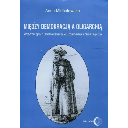 Między Demokracją A Oligarchią. Władze Gmin Żydowskich W Poznaniu I Swarzędzu Między Demokracją A Oligarchią. Władze Gmin Żydowskich W Poznaniu I Swarzędzu