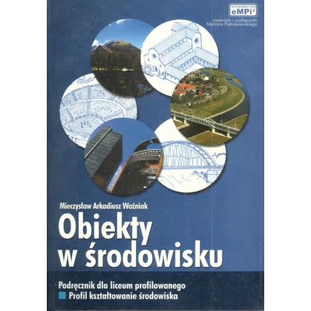 OBIEKTY W ŚRODOWISKU. PODRĘCZNIK DLA LICEUM PROFILOWANEGO. Mieczysław Arkadiusz Woźniak - EMPI2