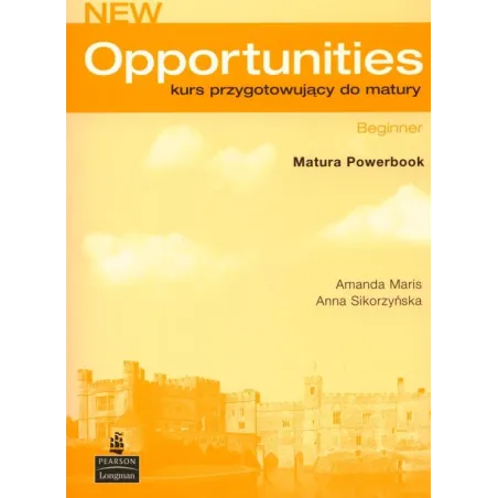 NEW OPPORTUNITIES NEW EDITION BEGINNER. KURS PRZYGOTOWUJĄCY DO MATURY. ZESZYT ĆWICZEŃ. Amanda Maris, Anna Sikorzyńska - P...