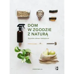 DOM W ZGODZIE Z NATURĄ. ŻYJ, PROSTO, ZDROWO I EKOLOGICZNIE - Kobiece