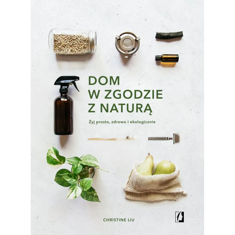 DOM W ZGODZIE Z NATURĄ. ŻYJ, PROSTO, ZDROWO I EKOLOGICZNIE - Kobiece